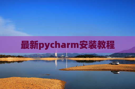 最新pycharm安装教程 最新pycharm安装教程